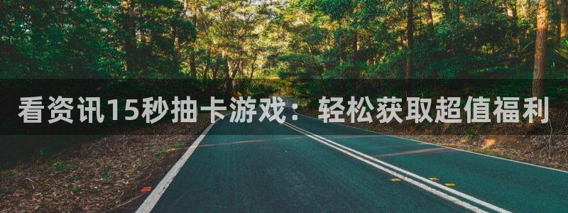 多彩娱乐官方平台：看资讯15秒抽卡游戏：轻松获取超值福利