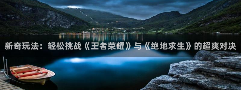 多彩娱乐开户测速：新奇玩法：轻松挑战《王者荣耀》与《绝地求生