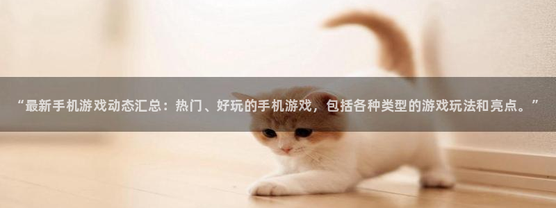 多彩娱乐下载链接：“最新手机游戏动态汇总：热门、好玩的手机游